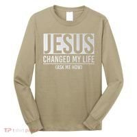 Jesus Changed My Life Ask Me How Jesus Long Sleeve Shirt thumb 0