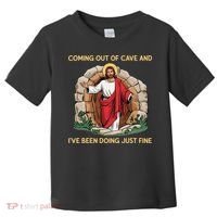 Jesus Coming Out Of My Cave And Ive Been Doing Just Fine Toddler T-Shirt thumb 0