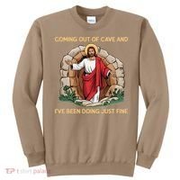 Jesus Coming Out Of My Cave And Ive Been Doing Just Fine Sweatshirt thumb 0