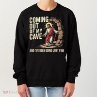 Jesus Coming Out Of My Cave And Ive Been Doing Just Fine Women's Sweatshirt thumb 0