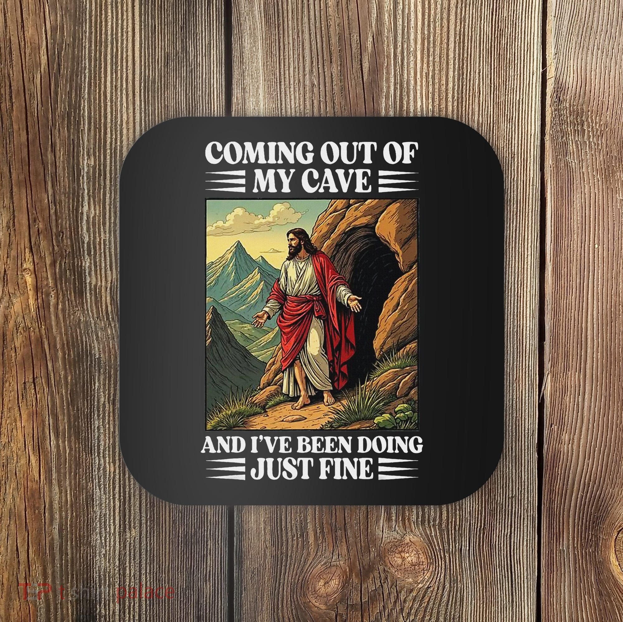 Jesus Coming Out Of My Cave And Ive Been Doing Just Fine Coaster