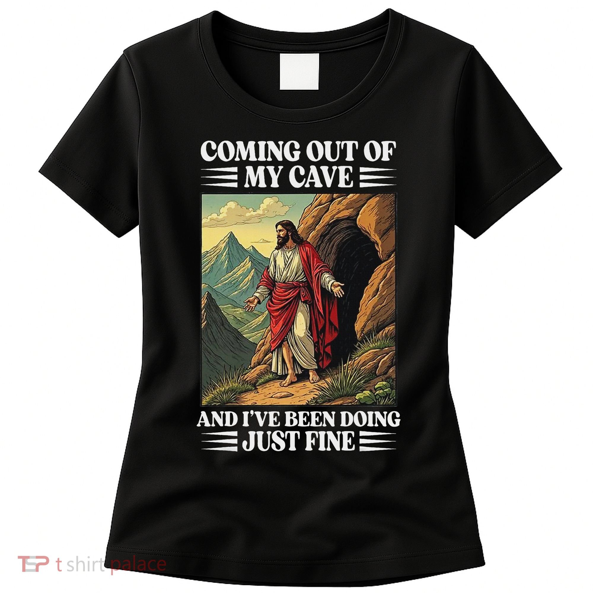 Jesus Coming Out Of My Cave And Ive Been Doing Just Fine Women's T-Shirt