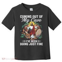 Jesus Coming Out Of My Cave And Ive Been Doing Just Fine Toddler T-Shirt thumb 0