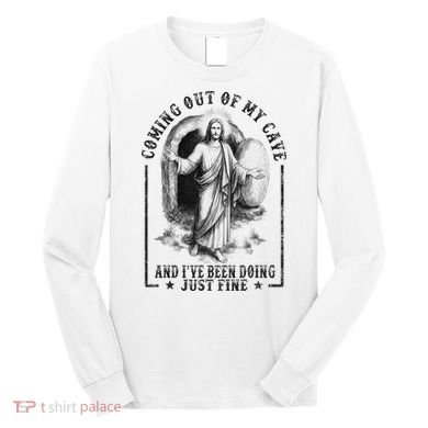 Jesus Coming Out Of My Cave And I've Been Doing Just Fine Long Sleeve Shirt