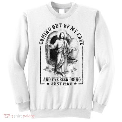 Jesus Coming Out Of My Cave And I've Been Doing Just Fine Sweatshirt