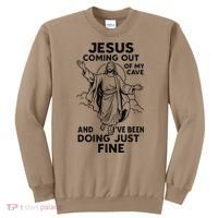 Jesus Coming Out Of My Cave And Ive Been Doing Just Fine Sweatshirt thumb 0