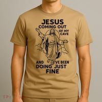 Jesus Coming Out Of My Cave And Ive Been Doing Just Fine T-Shirt thumb 3