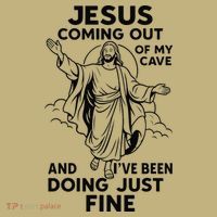 Jesus Coming Out Of My Cave And Ive Been Doing Just Fine T-Shirt thumb 7
