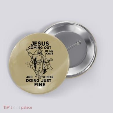 Jesus Coming Out Of My Cave And Ive Been Doing Just Fine Button