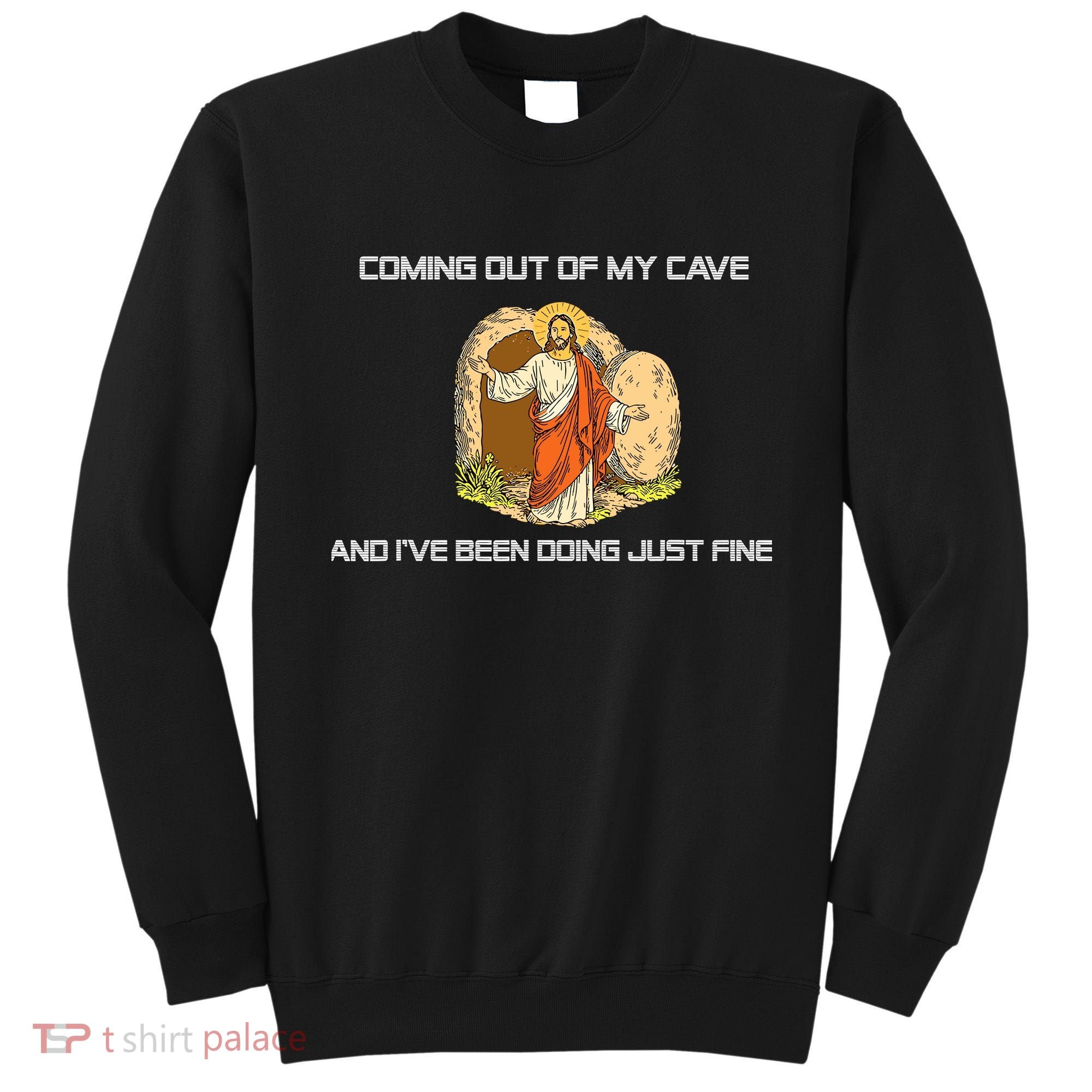 Jesus Coming Out Of My Cave And I've Been Doing Just Fine Sweatshirt