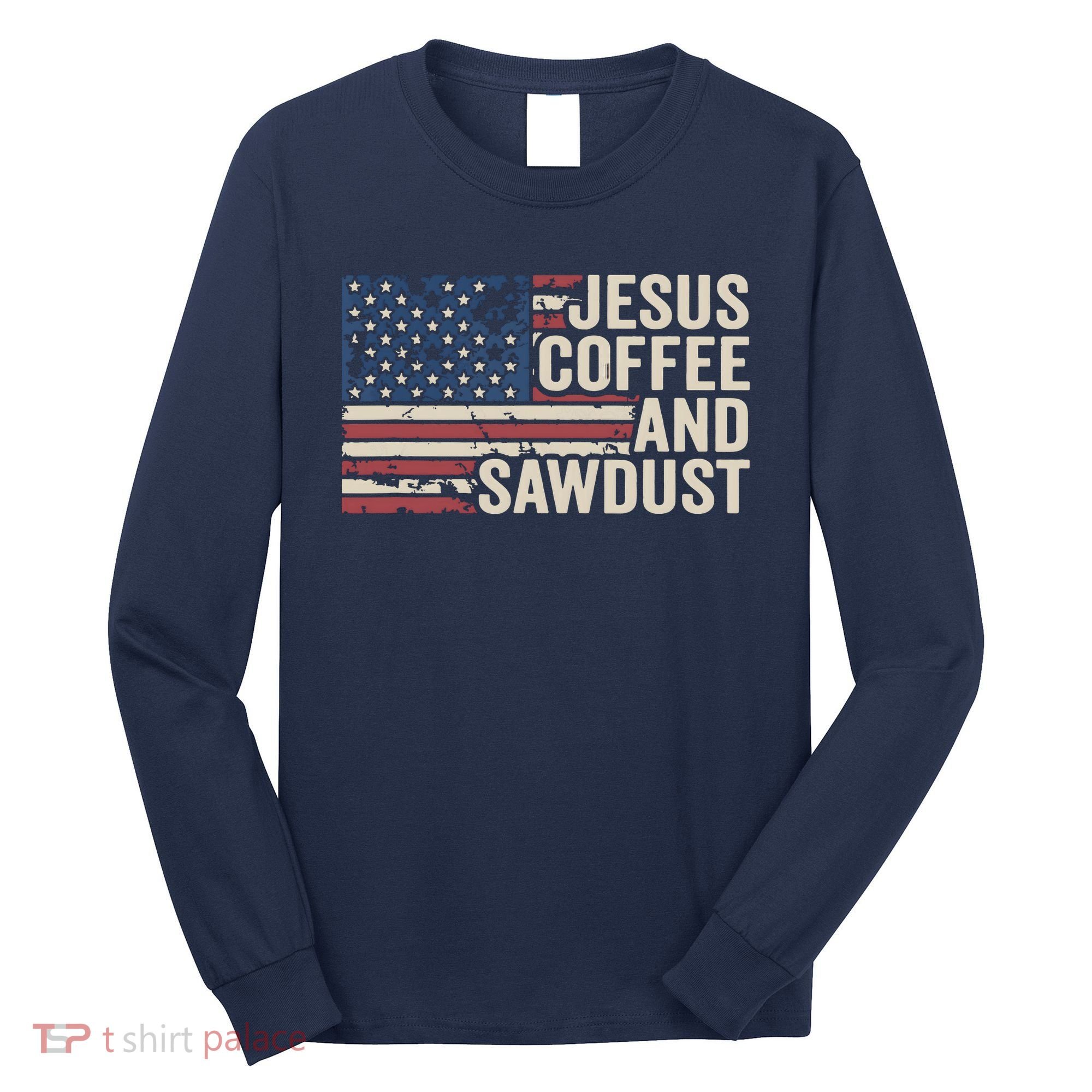 Jesus Coffee Sawdust Christian Carpenter Woodworking USA Long Sleeve Shirt