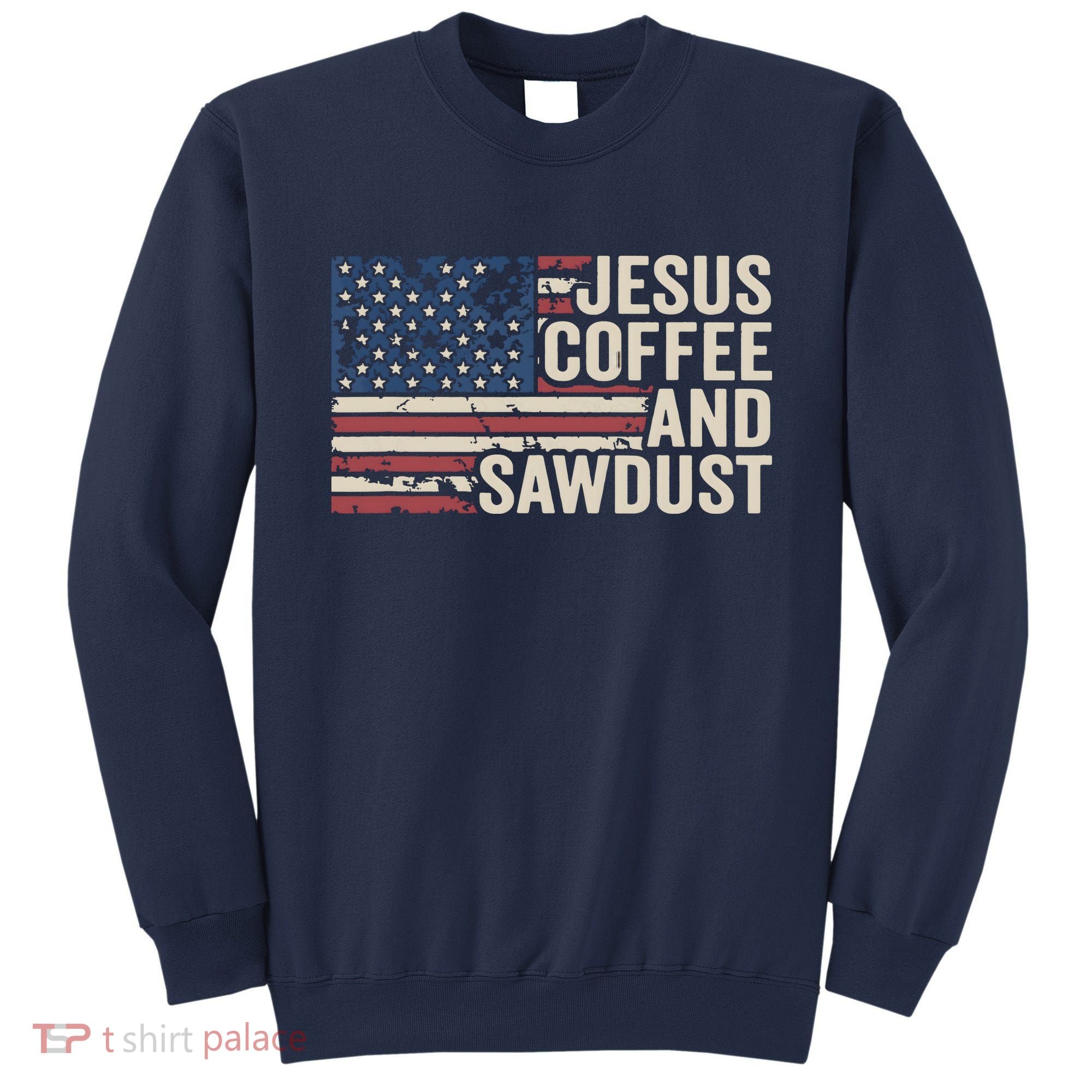 Jesus Coffee Sawdust Christian Carpenter Woodworking USA Sweatshirt