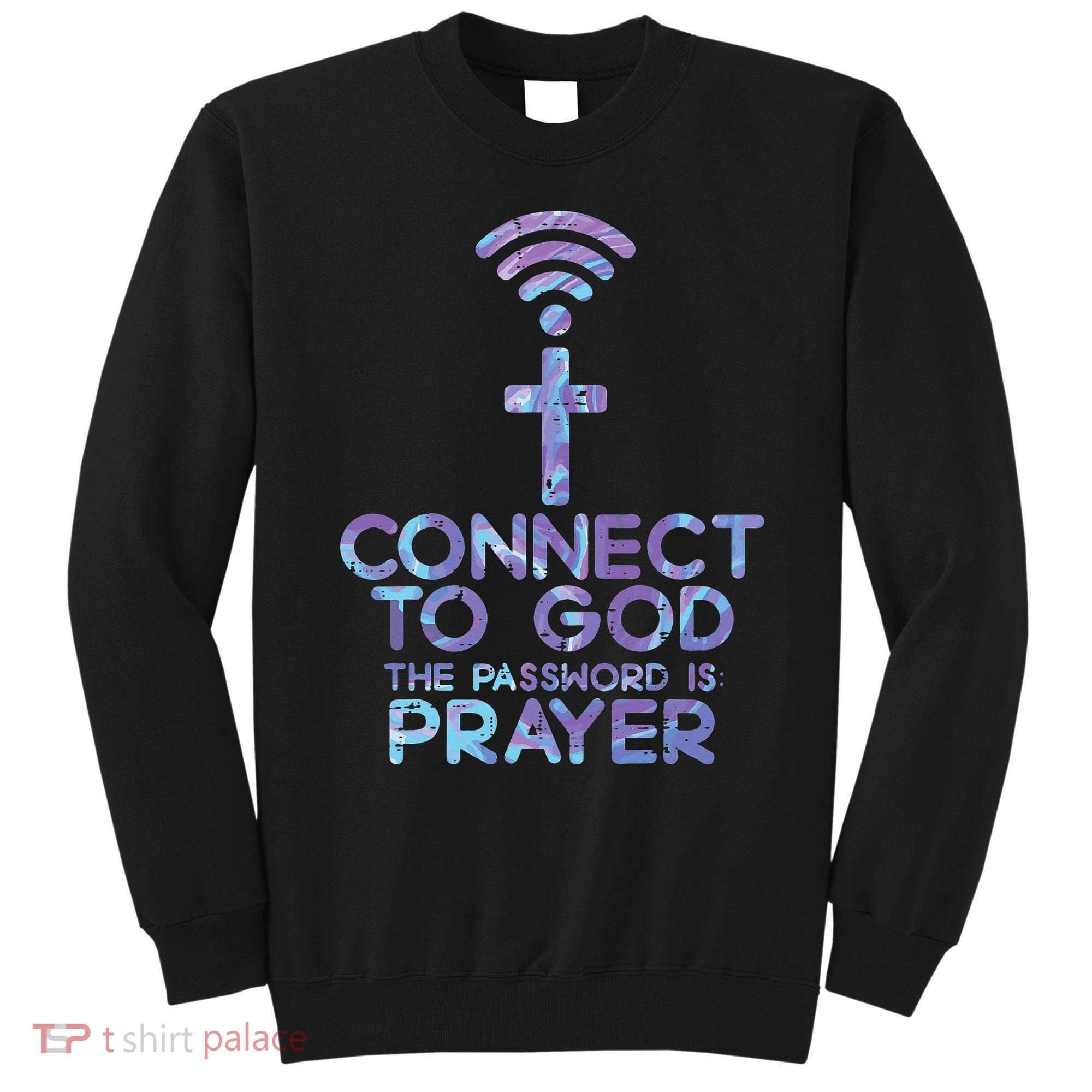 Jesus Christian Tee Connect To God The Password Is Prayer Sweatshirt