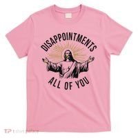 Jesus Disappointments All Of You  T-Shirt thumb 0