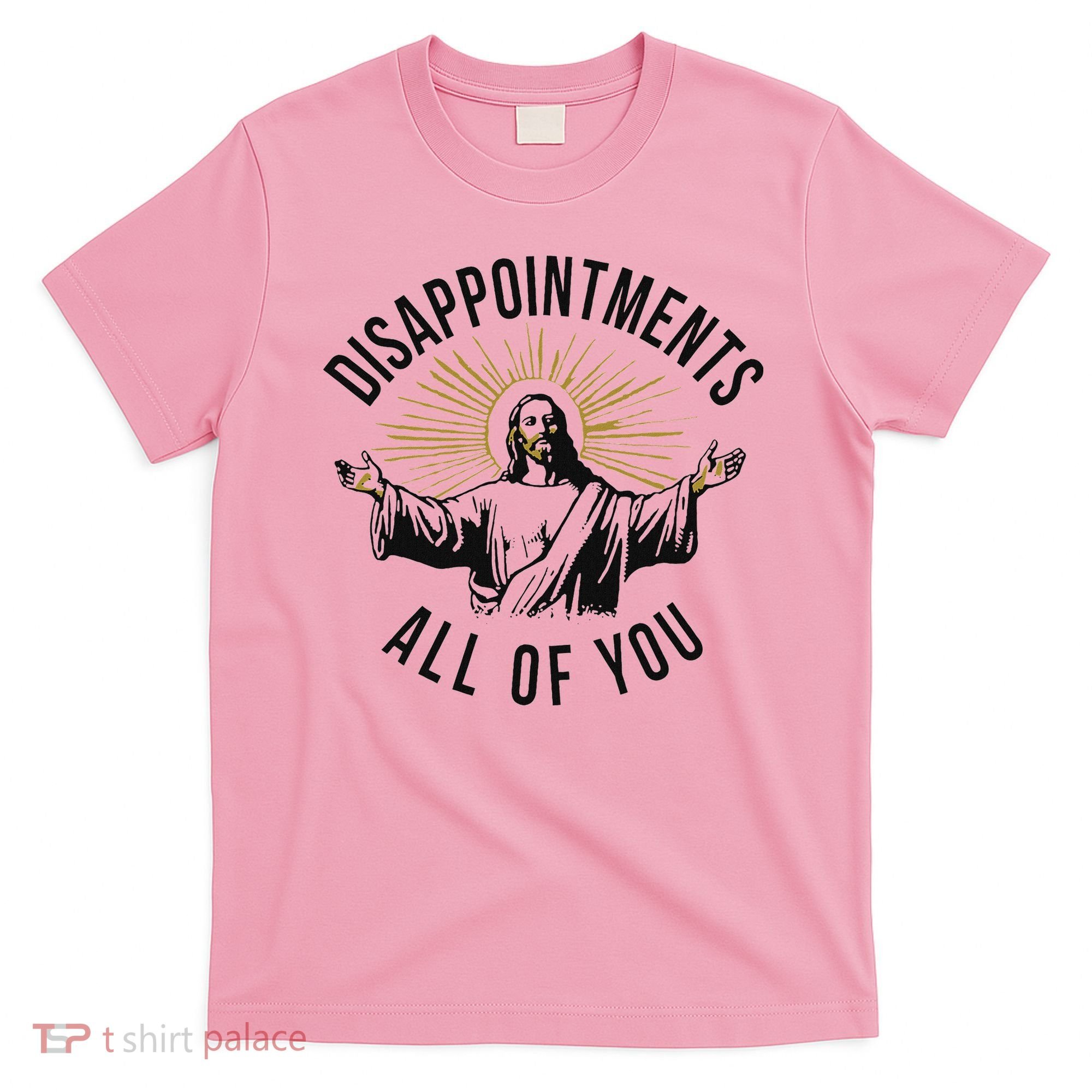 Jesus Disappointments All Of You  T-Shirt