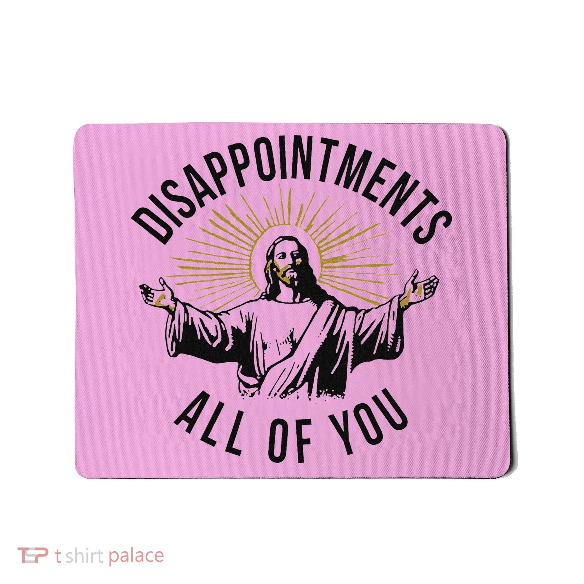 Jesus Disappointments All Of You  Mousepad