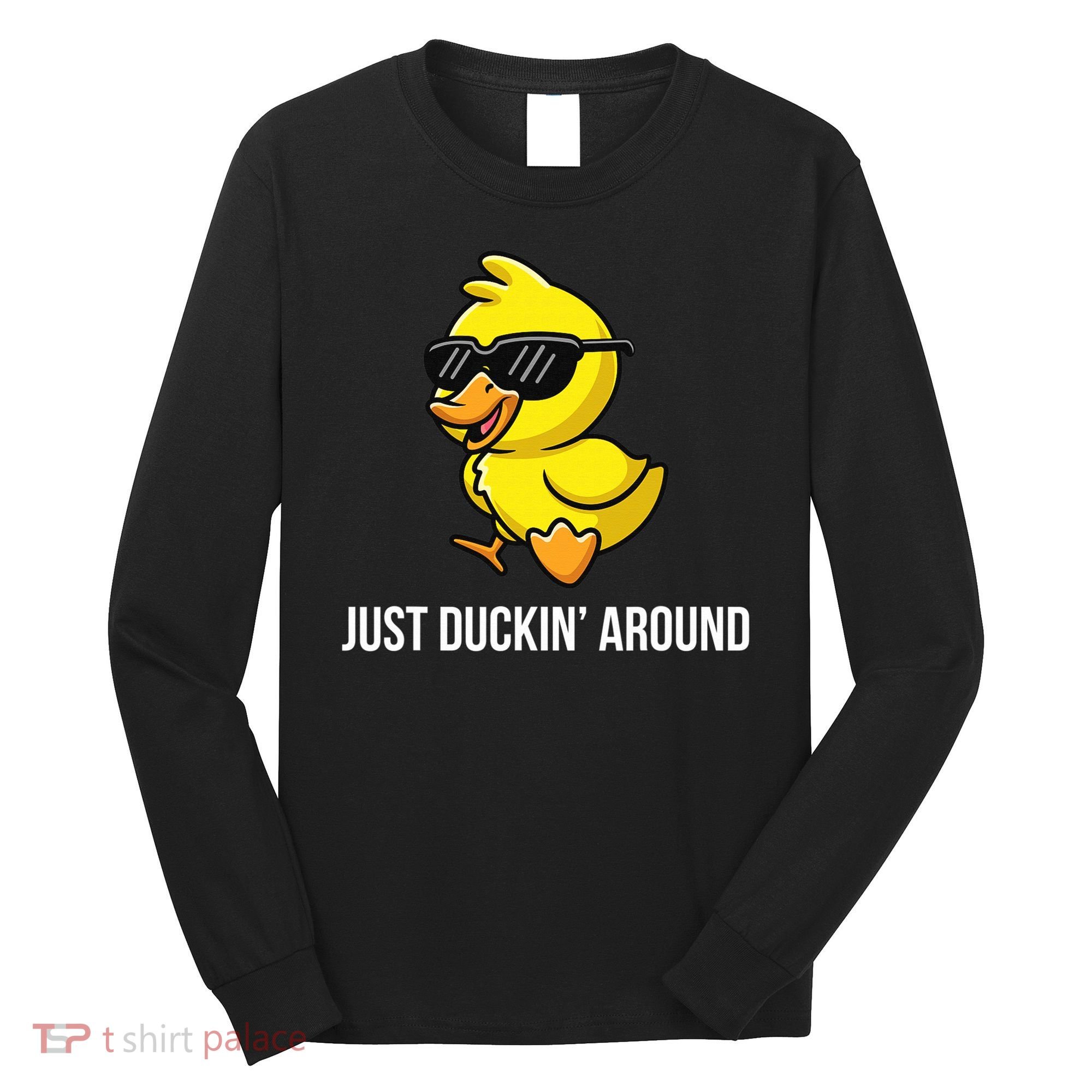 Just Duckin Around Funny Duck Gag Humor Cute Duckling  Long Sleeve Shirt