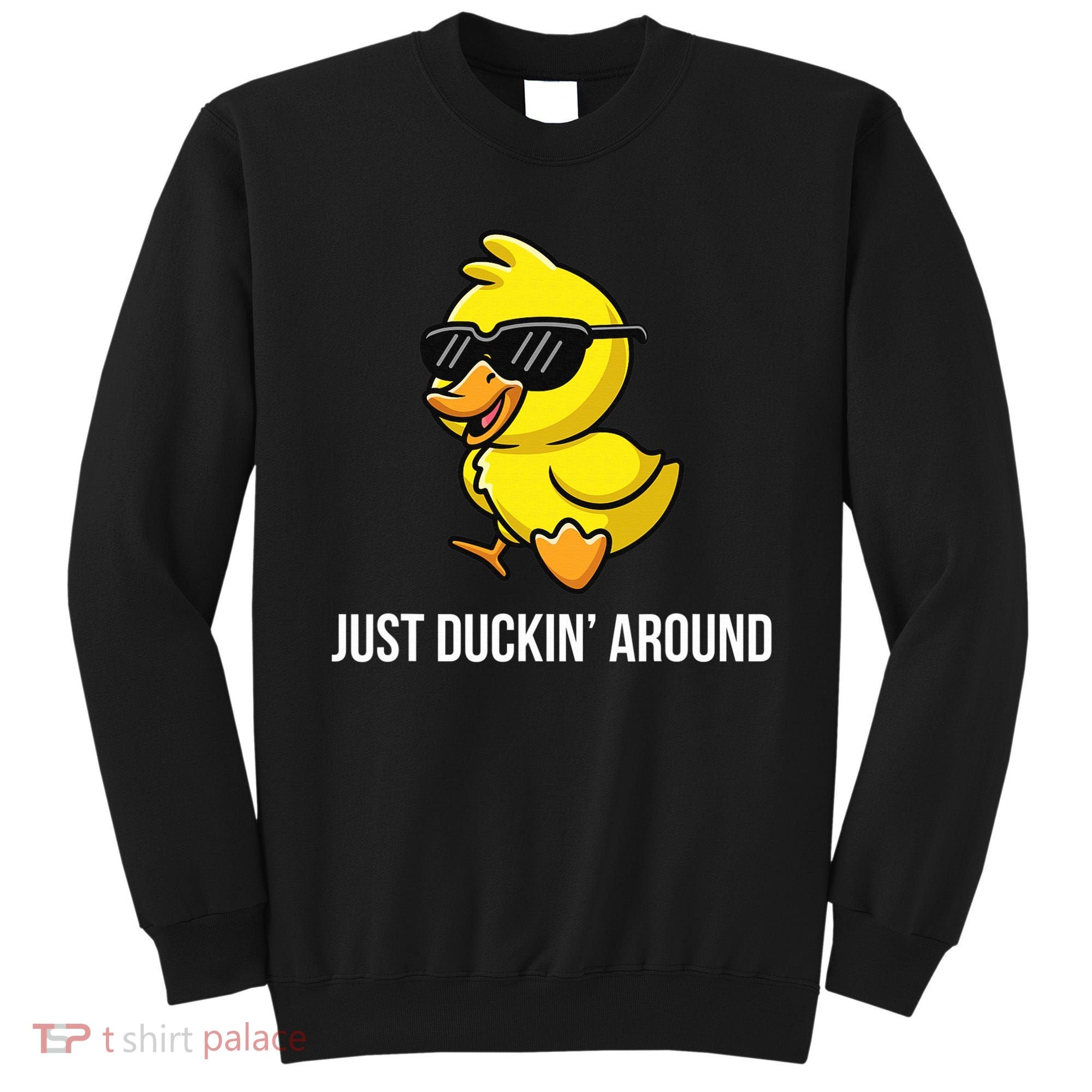 Just Duckin Around Funny Duck Gag Humor Cute Duckling  Sweatshirt