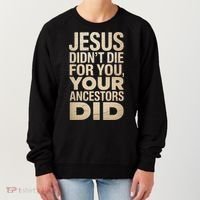 Jesus Didnt Die For You Your Ancestors Did - Power Ashe Women's Sweatshirt thumb 0