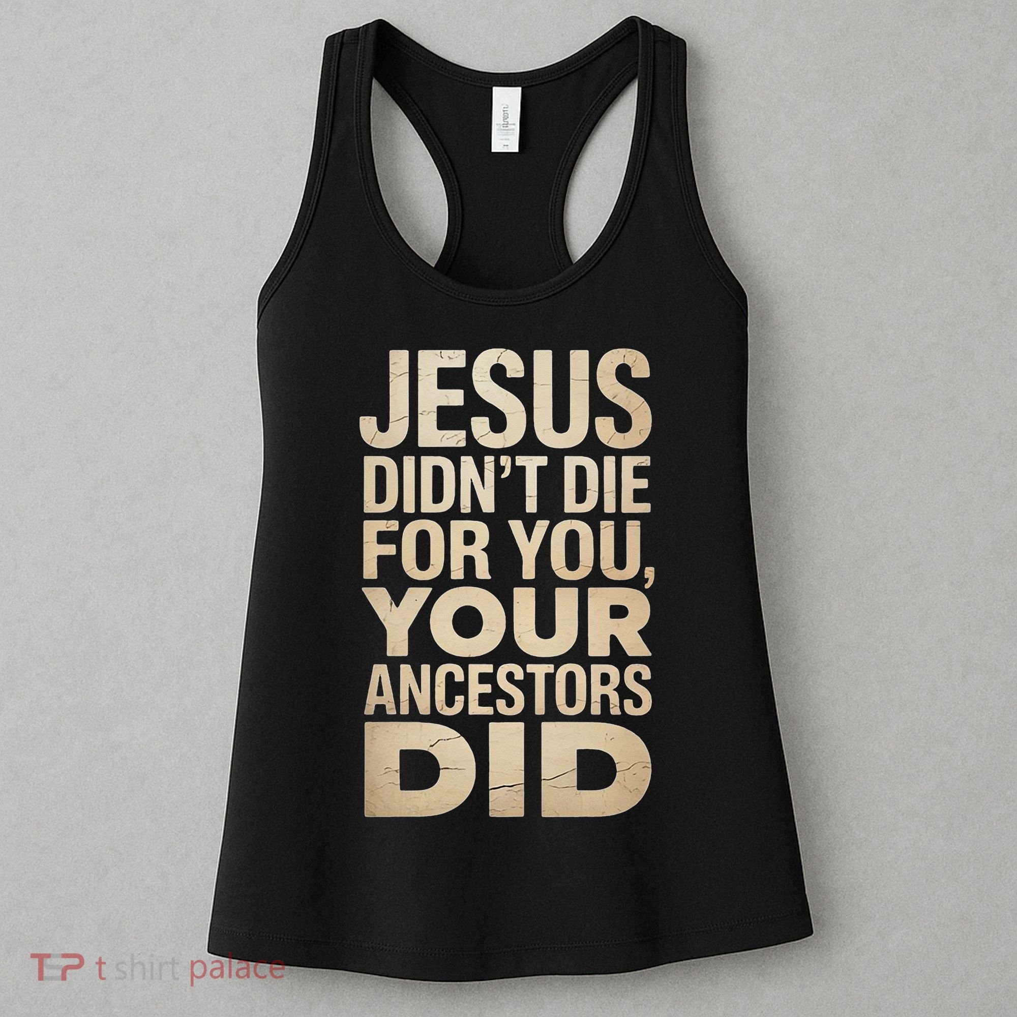 Jesus Didnt Die For You Your Ancestors Did - Power Ashe Women's Tank Top