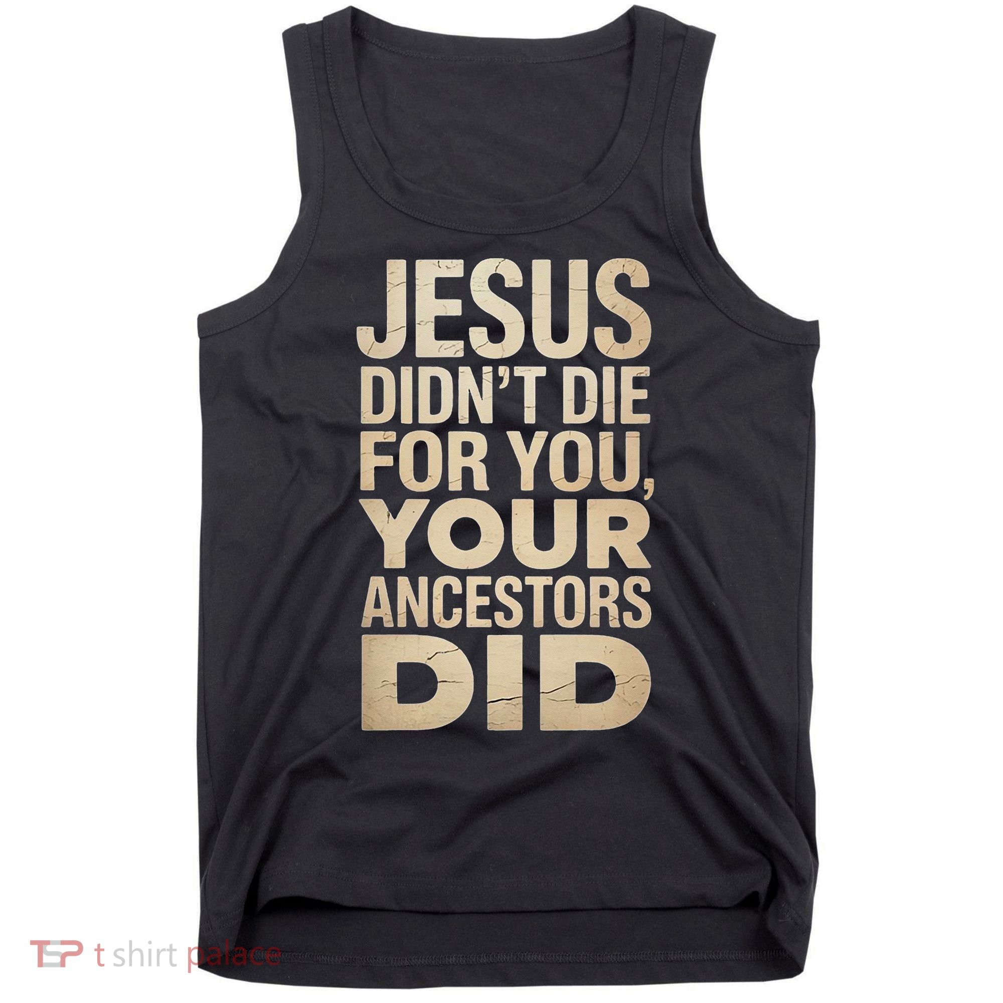 Jesus Didnt Die For You Your Ancestors Did - Power Ashe Tank Top