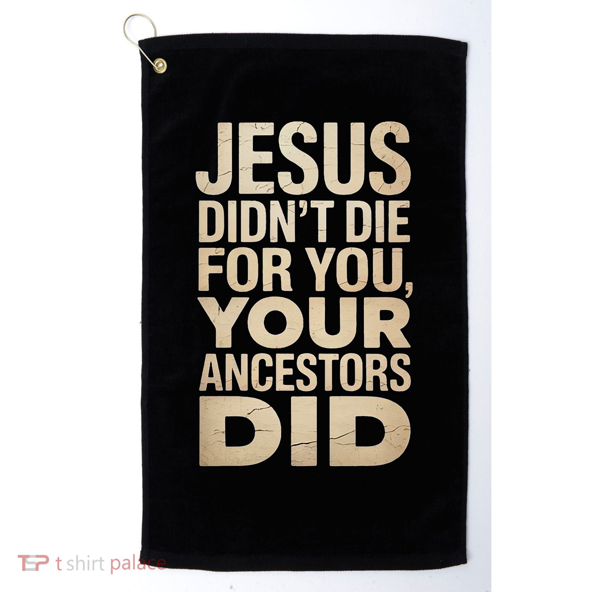 Jesus Didnt Die For You Your Ancestors Did - Power Ashe Golf Towel