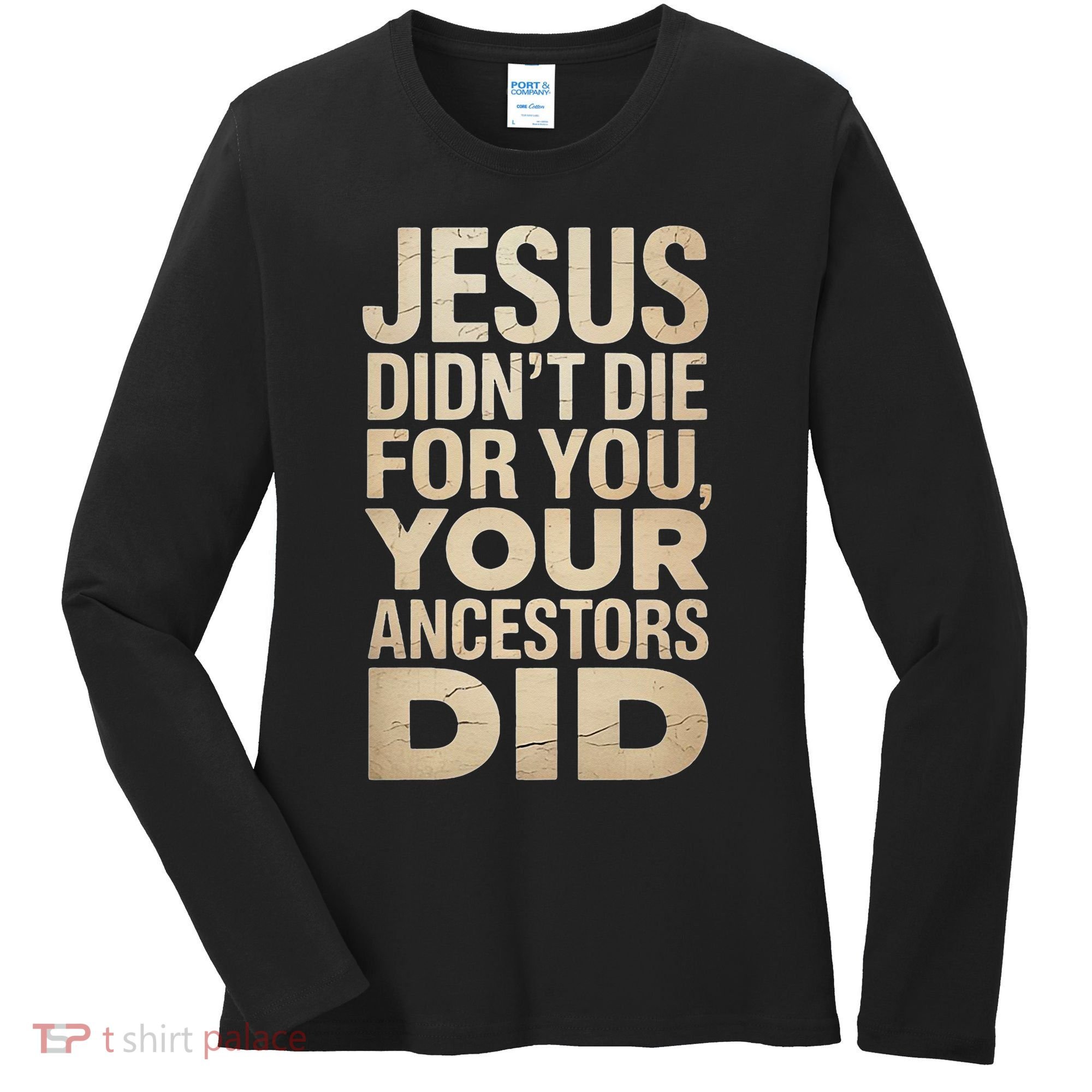 Jesus Didnt Die For You Your Ancestors Did - Power Ashe Women's Long Sleeve Shirt