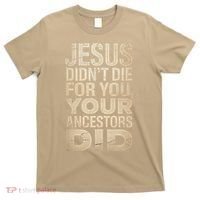 Jesus Didnt Die For You Your Ancestors Did - Power Ashe T-Shirt thumb 0