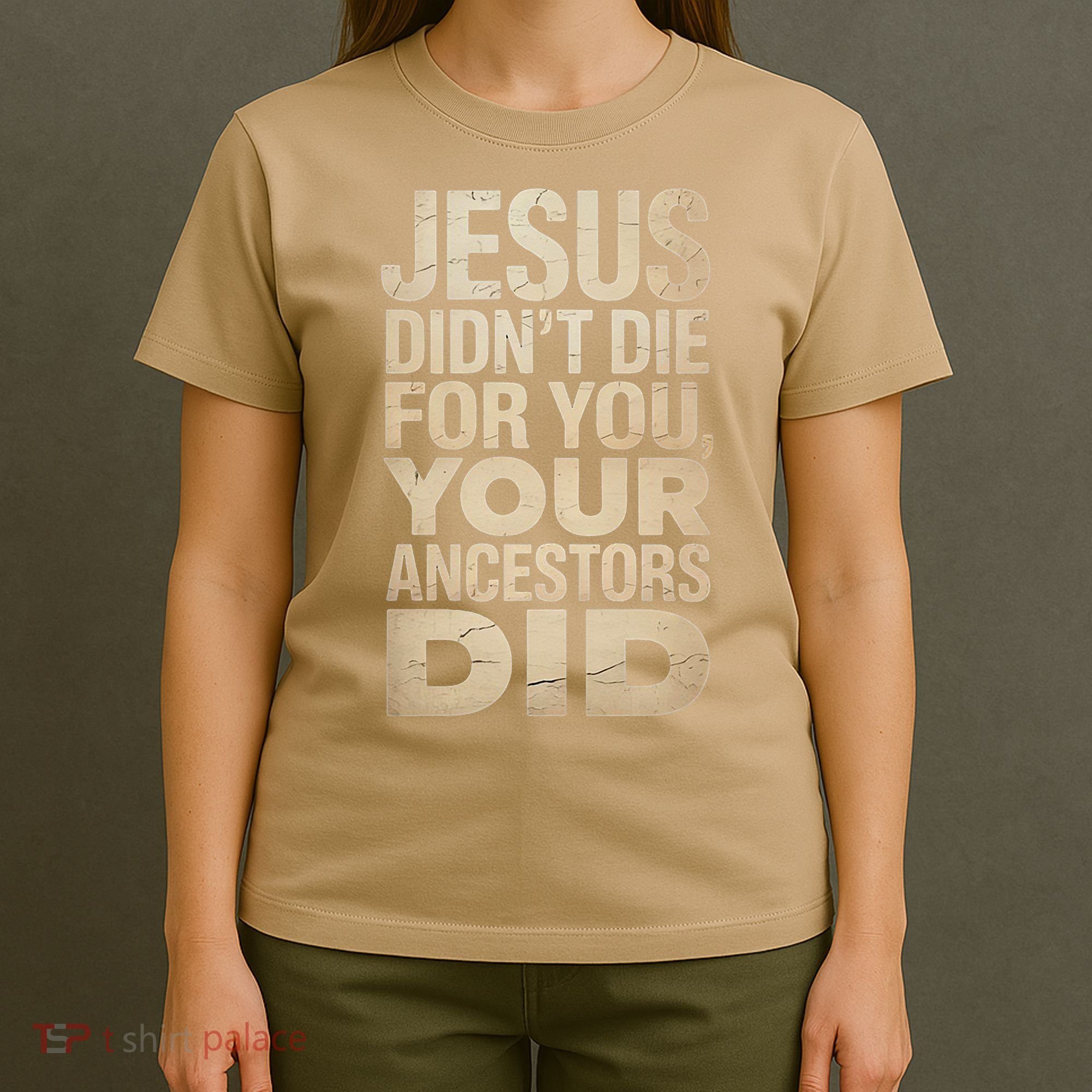 Jesus Didnt Die For You Your Ancestors Did - Power Ashe T-Shirt
