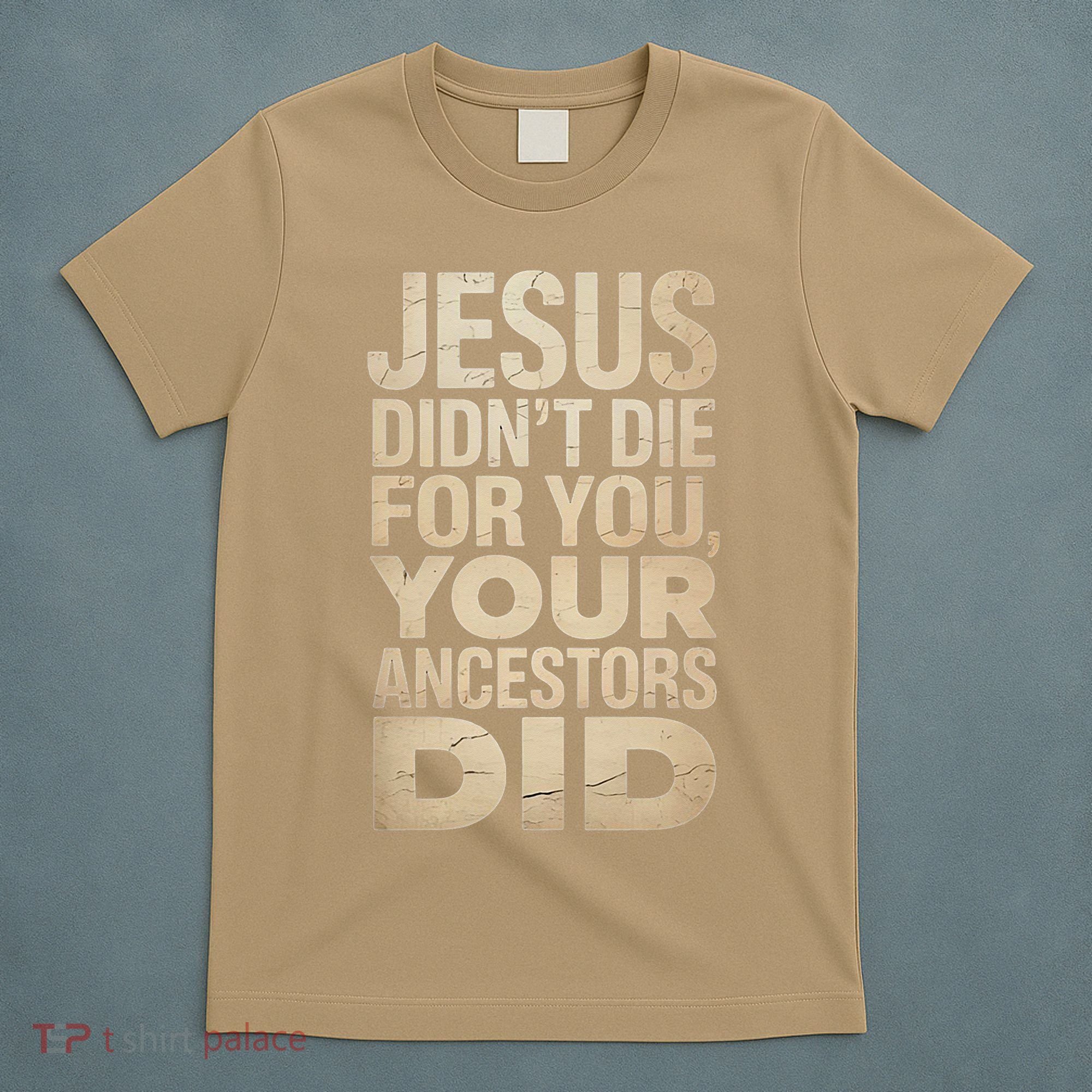 Jesus Didnt Die For You Your Ancestors Did - Power Ashe T-Shirt