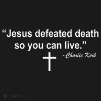 Jesus Defeated Death So You Can Live Charlie Kirk Quote T-Shirt thumb 7