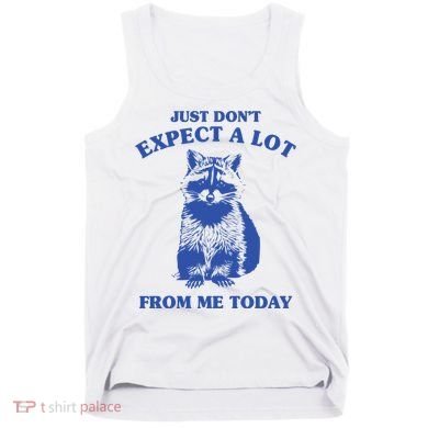 Just Dont Expect A Lot From Me Today Raccoon Funny Tank Top