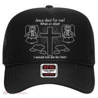 Jesus Died For Me What An Idiot I Would Not Die For Him Hat thumb 0