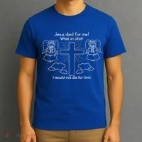 Jesus Died For Me What An Idiot I Would Not Die For Him T-Shirt thumb 3