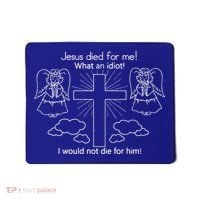 Jesus Died For Me What An Idiot I Would Not Die For Him Mousepad thumb 0