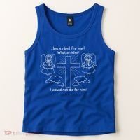 Jesus Died For Me What An Idiot I Would Not Die For Him Tank Top thumb 2
