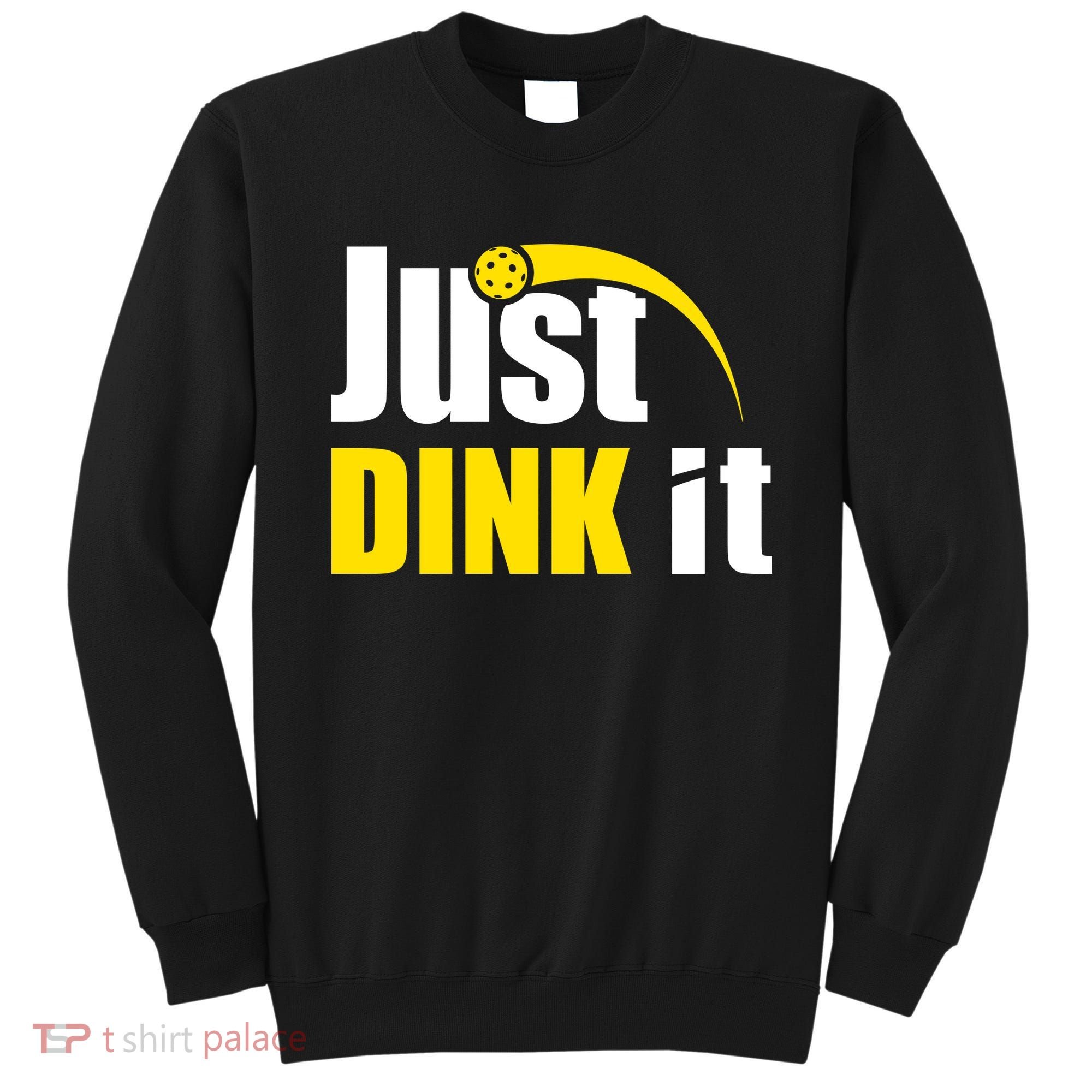 Just Dink It Funny Pickleball Play Pickle Ball Sweatshirt
