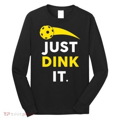 Just Dink It Funny Pickleball Long Sleeve Shirt