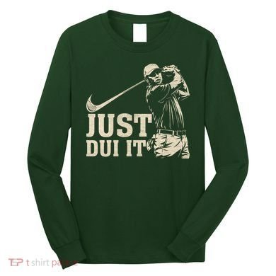 Just Dui It Funny Golf Parody Long Sleeve Shirt