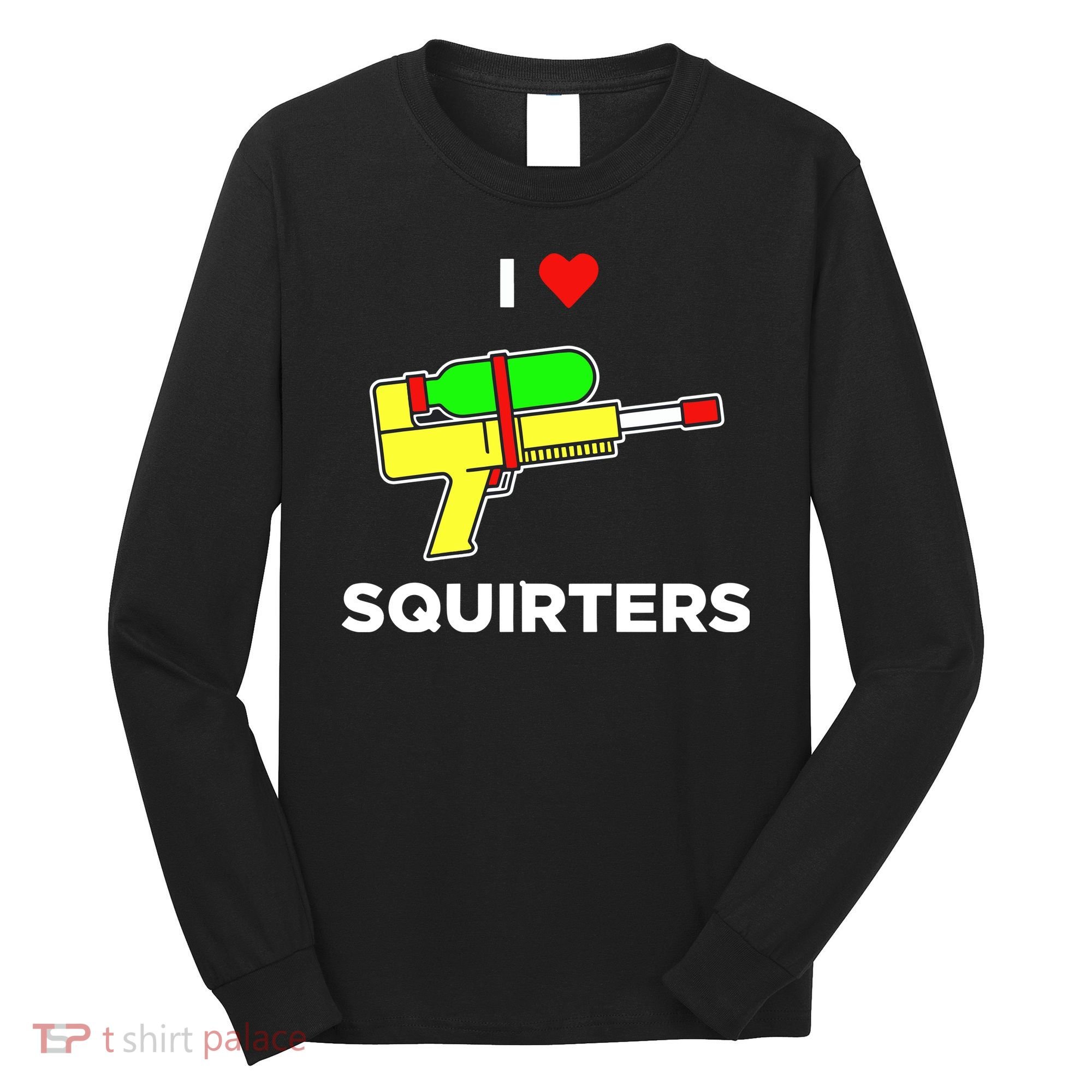I Love Squirters Long Sleeve Shirt