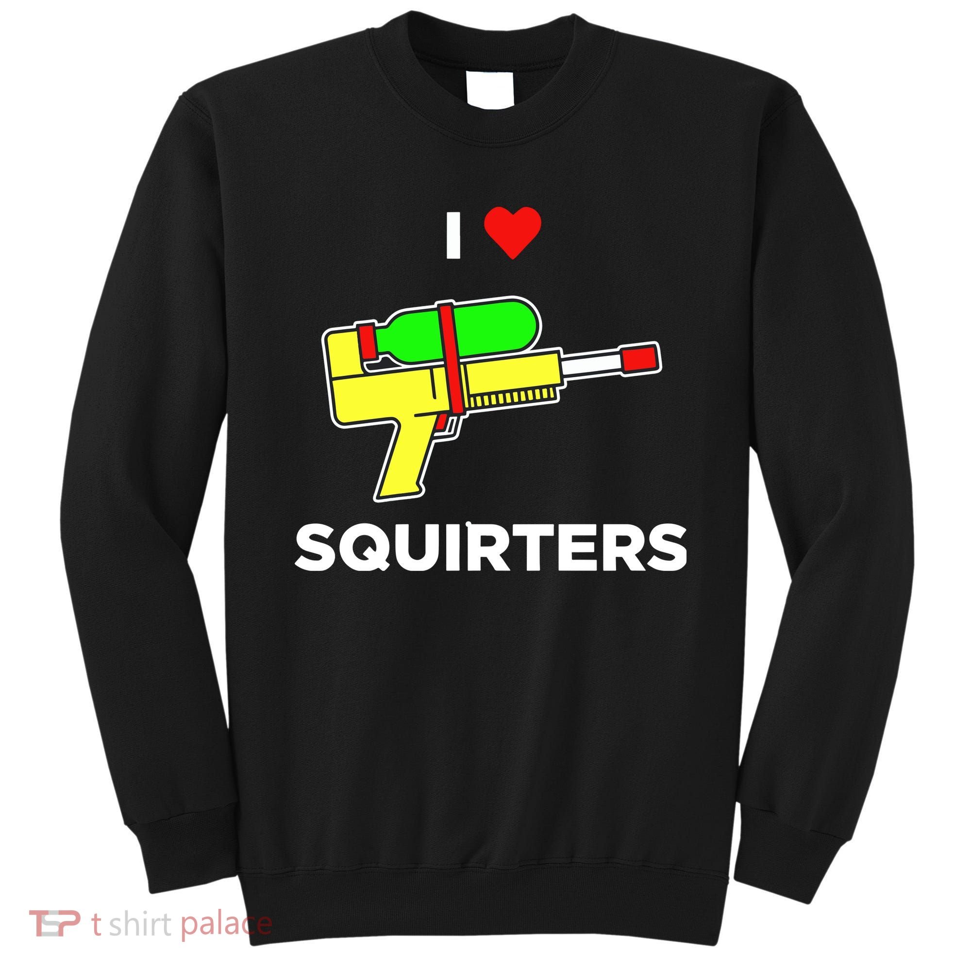 I Love Squirters Sweatshirt
