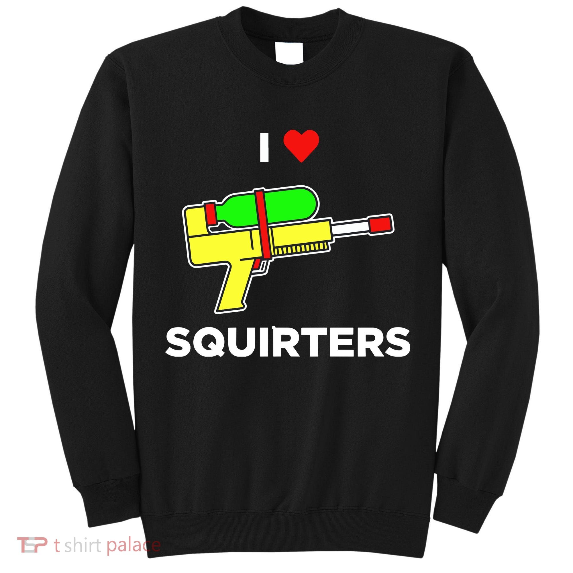 I Love Squirters Tall Sweatshirt