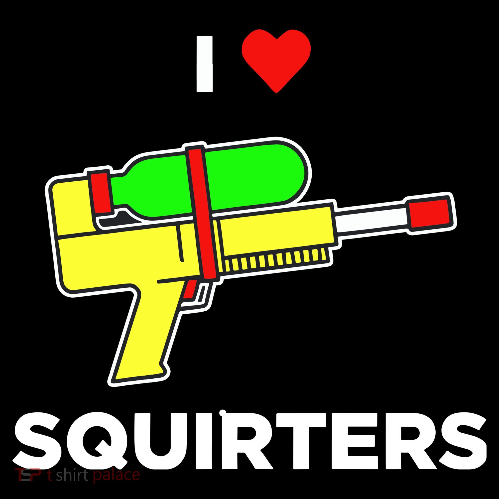 I Love Squirters Women's T-Shirt