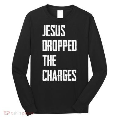 Jesus Dropped The Charges Long Sleeve Shirt