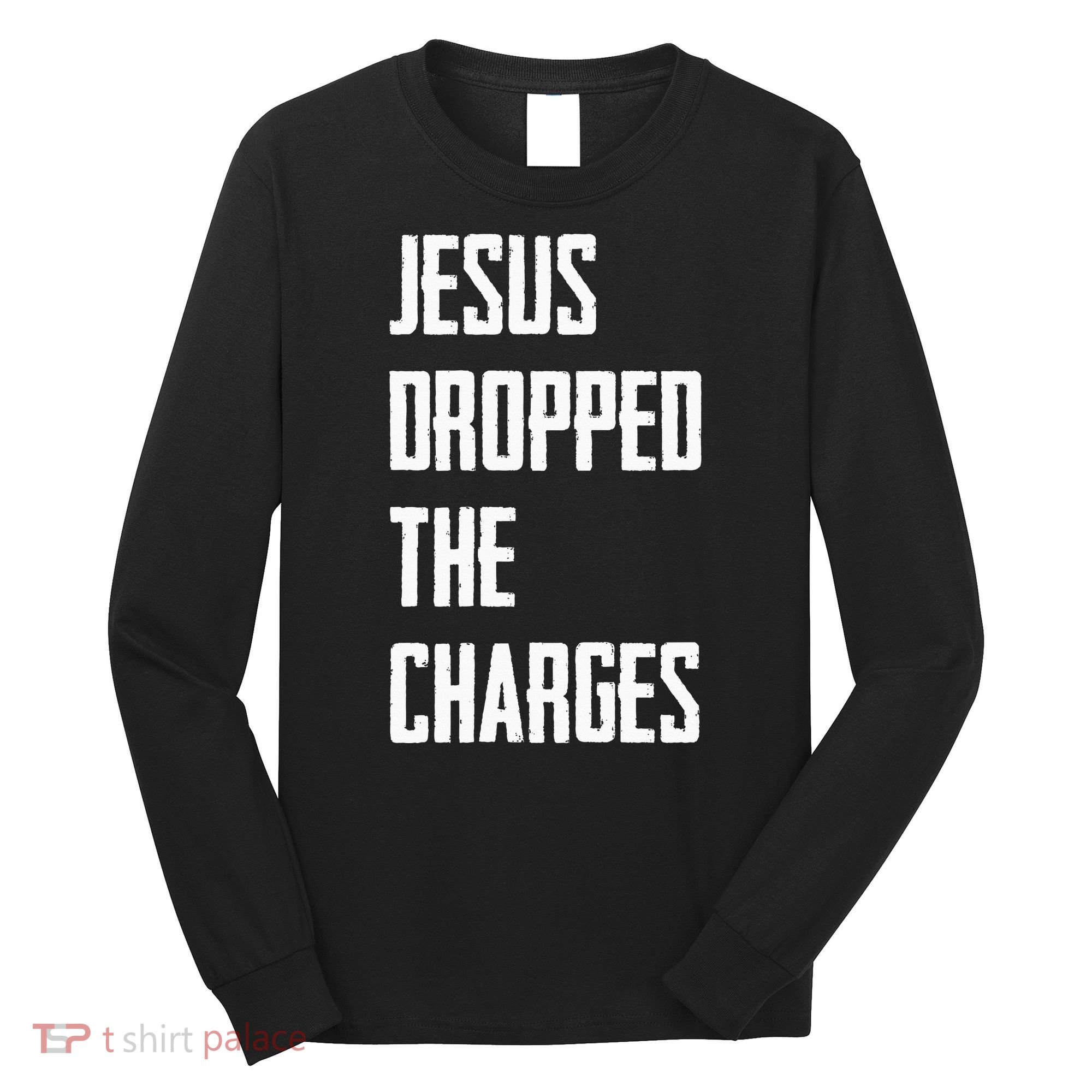 Jesus Dropped The Charges Long Sleeve Shirt