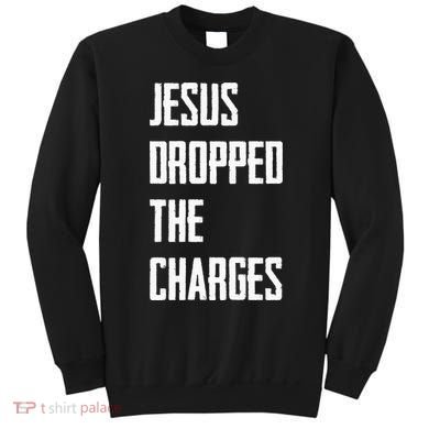 Jesus Dropped The Charges Sweatshirt