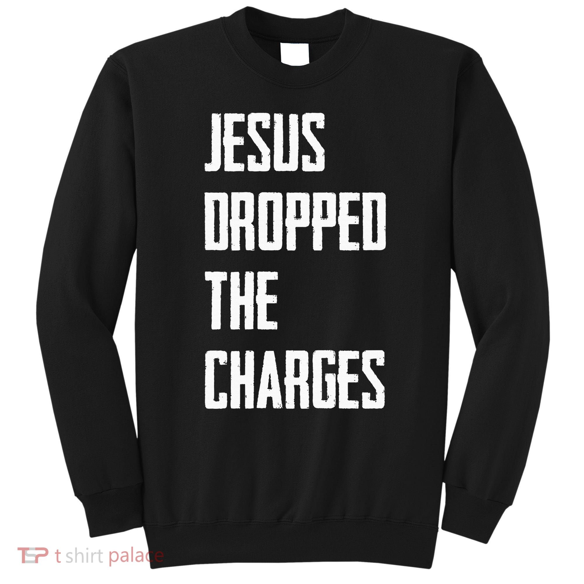 Jesus Dropped The Charges Sweatshirt