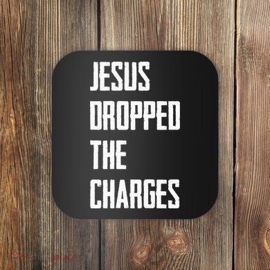 Jesus Dropped The Charges Coaster