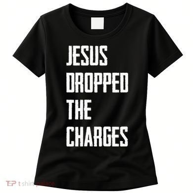 Jesus Dropped The Charges Women's T-Shirt