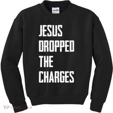 Jesus Dropped The Charges Kids Sweatshirt